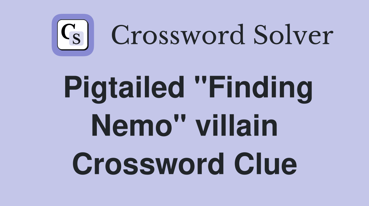 Pigtailed "Finding Nemo" villain Crossword Clue Answers Crossword